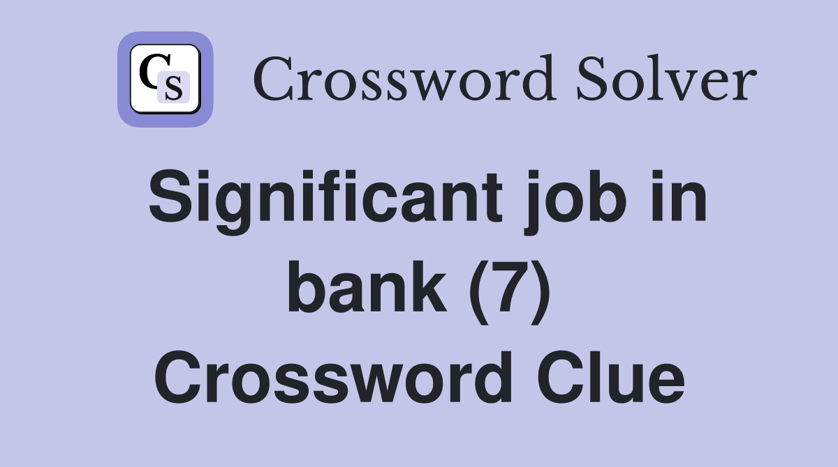 Significant job in bank (7) Crossword Clue