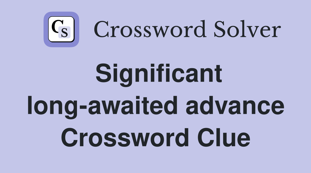 Significant long-awaited advance Crossword Clue