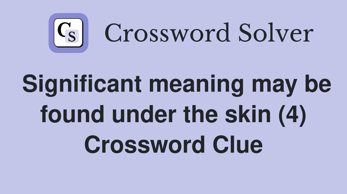 Significant meaning may be found under the skin (4) Crossword Clue