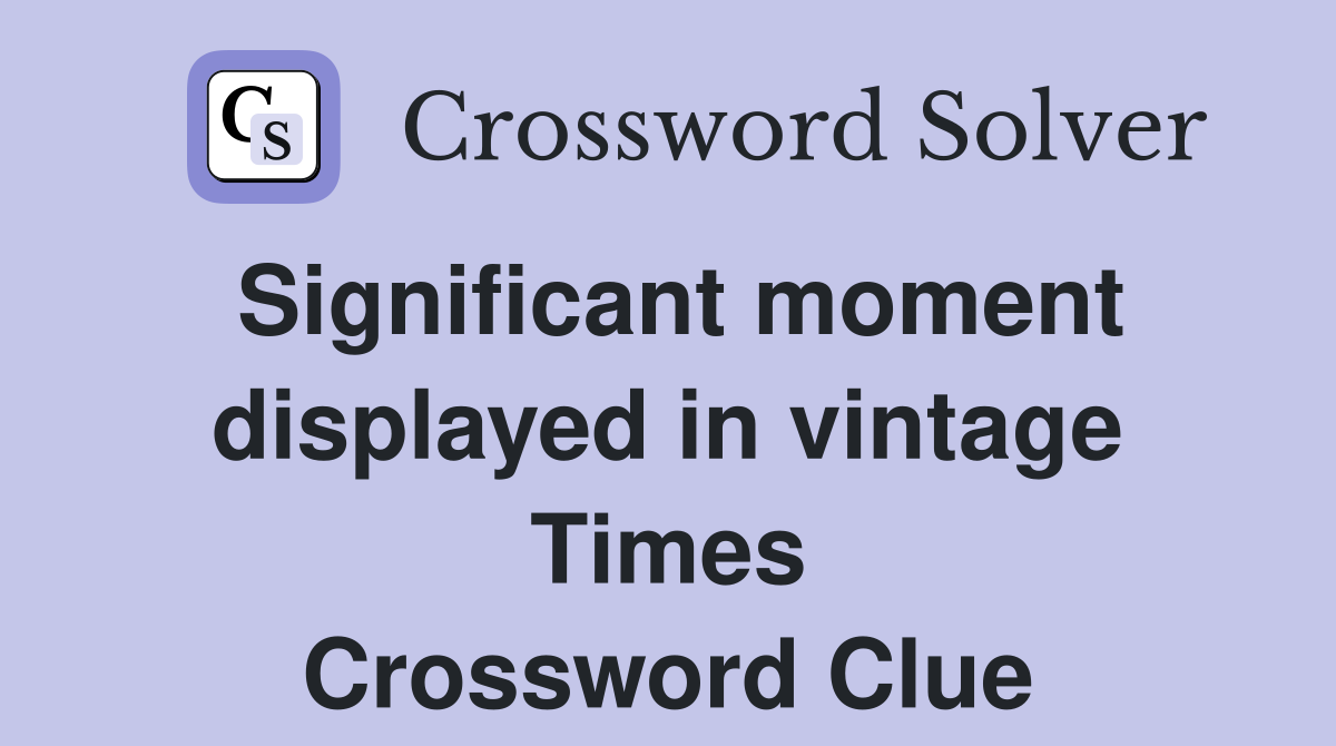 Significant moment displayed in vintage Times Crossword Clue
