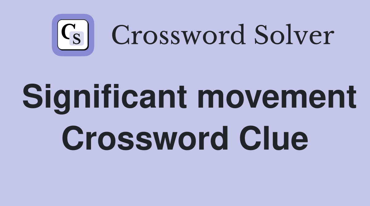 Significant movement Crossword Clue