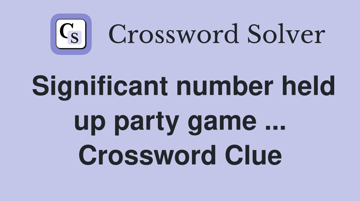 Significant number held up party game ... Crossword Clue