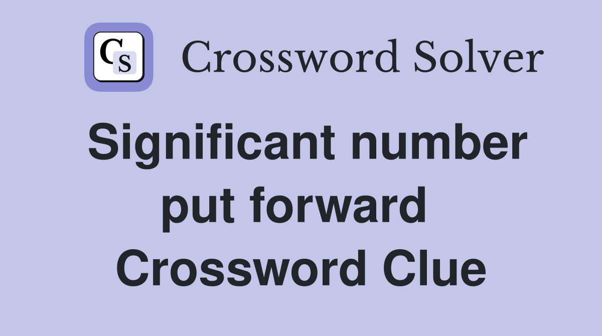 Significant number put forward  Crossword Clue