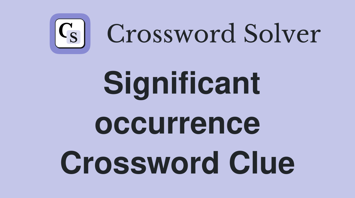 Significant occurrence Crossword Clue