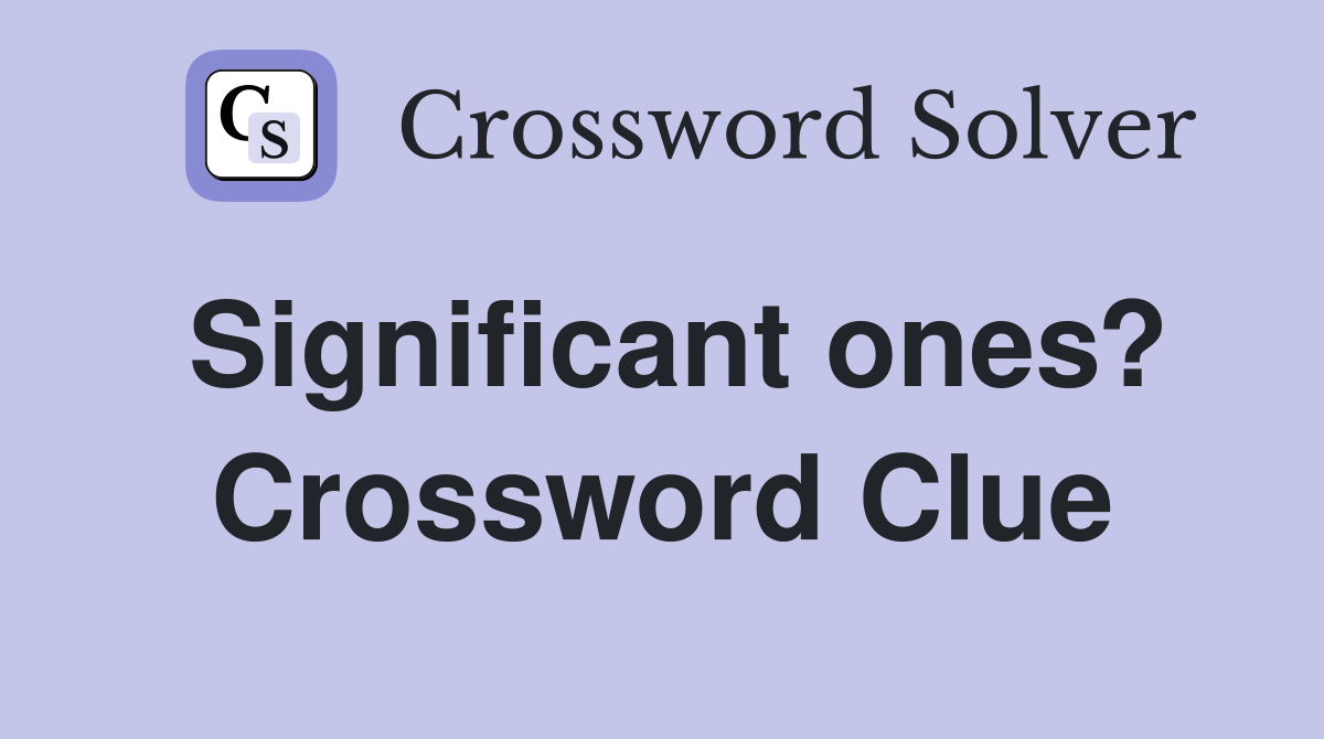 Significant ones? Crossword Clue