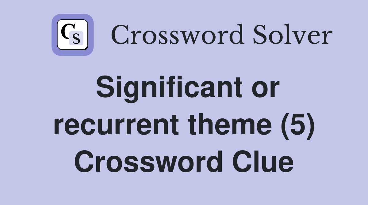Significant or recurrent theme (5) Crossword Clue
