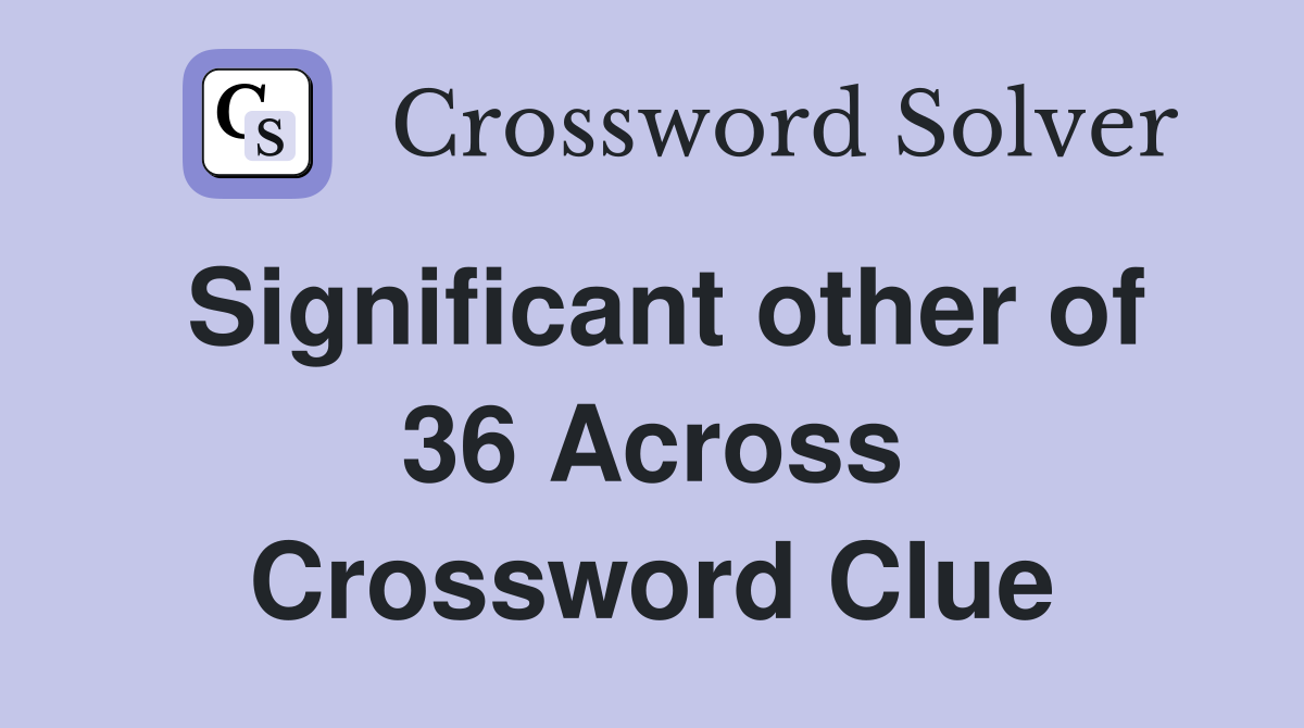 Significant other of 36 Across Crossword Clue