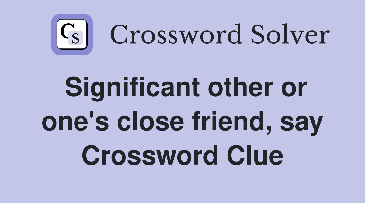 Significant other or one's close friend, say Crossword Clue