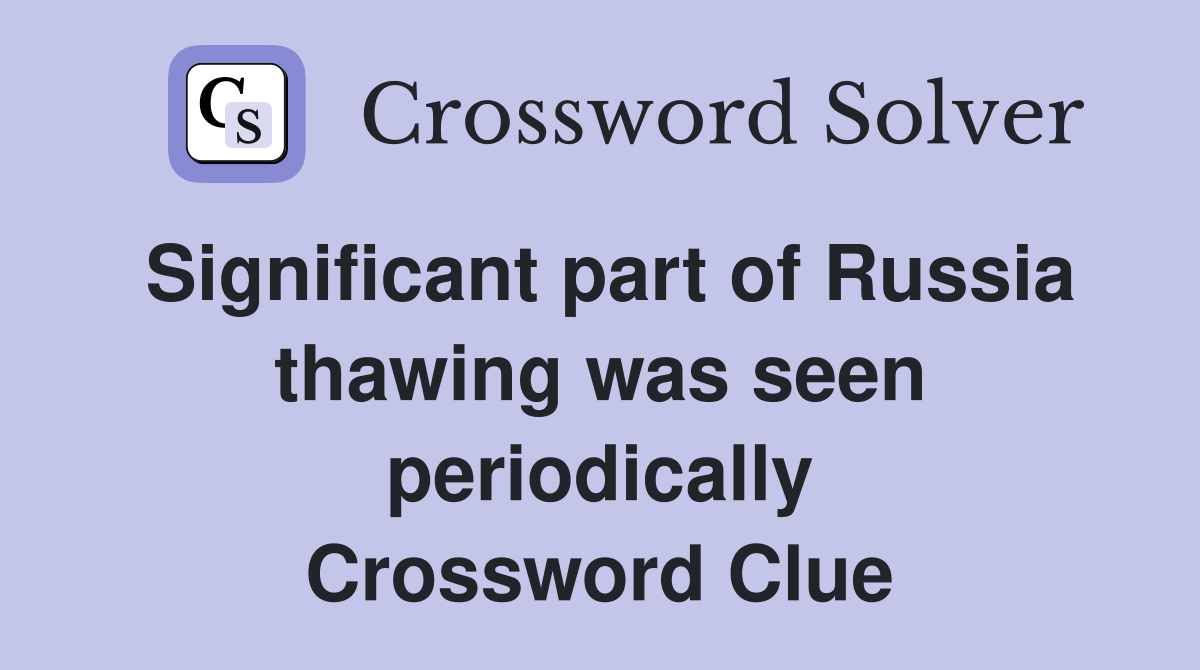 Significant part of Russia thawing was seen periodically Crossword Clue