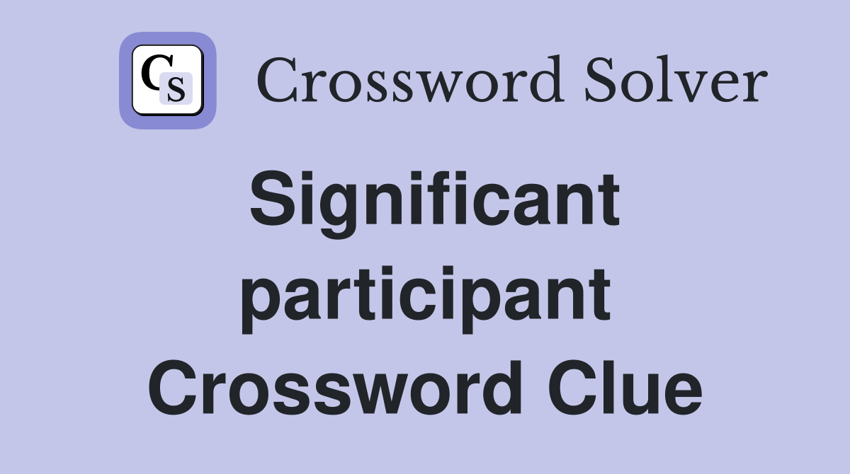 Significant participant Crossword Clue