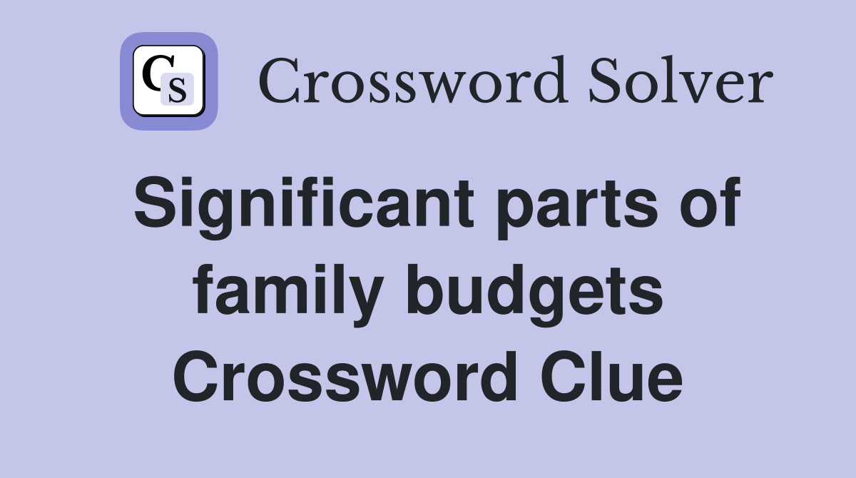 Significant parts of family budgets Crossword Clue