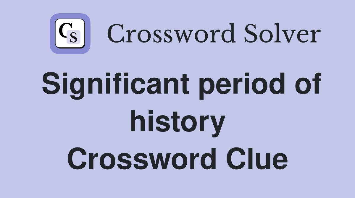 Significant period of history Crossword Clue