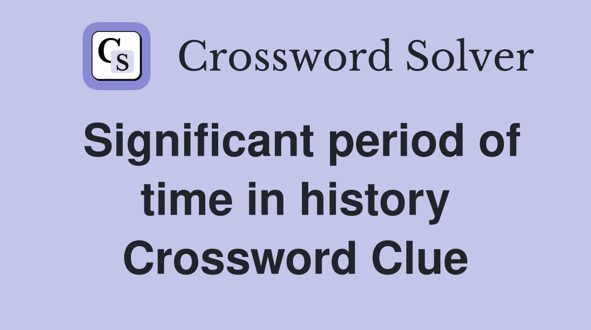 Significant period of time in history Crossword Clue