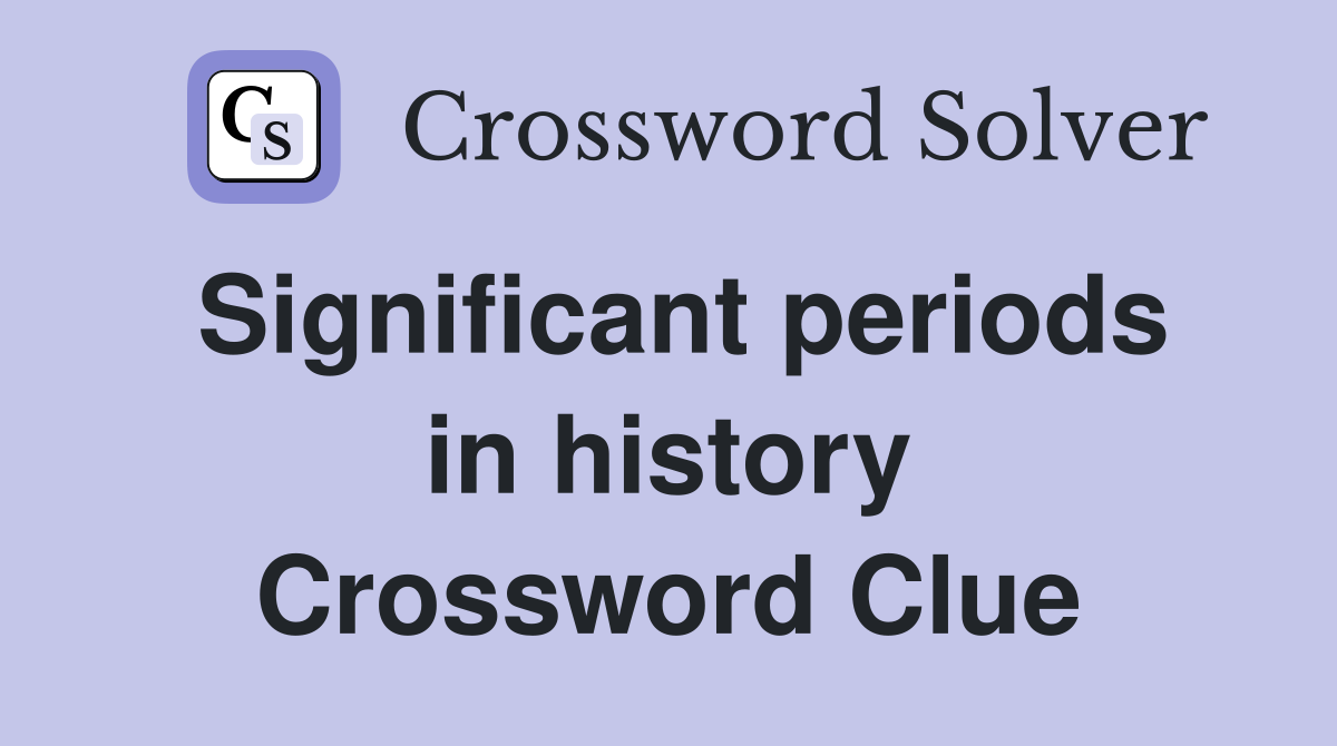 Significant periods in history Crossword Clue
