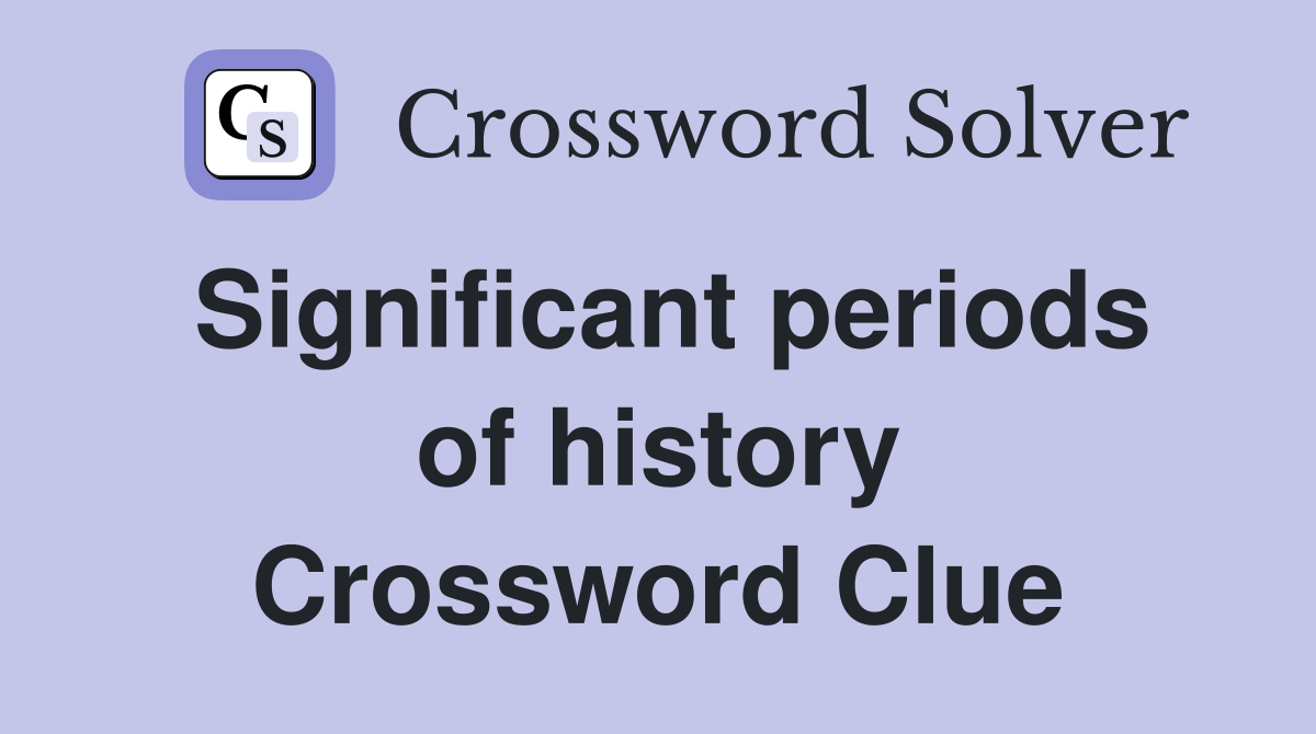 Significant periods of history Crossword Clue