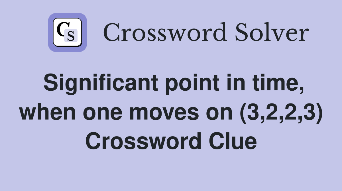 Significant point in time, when one moves on (3,2,2,3) Crossword Clue