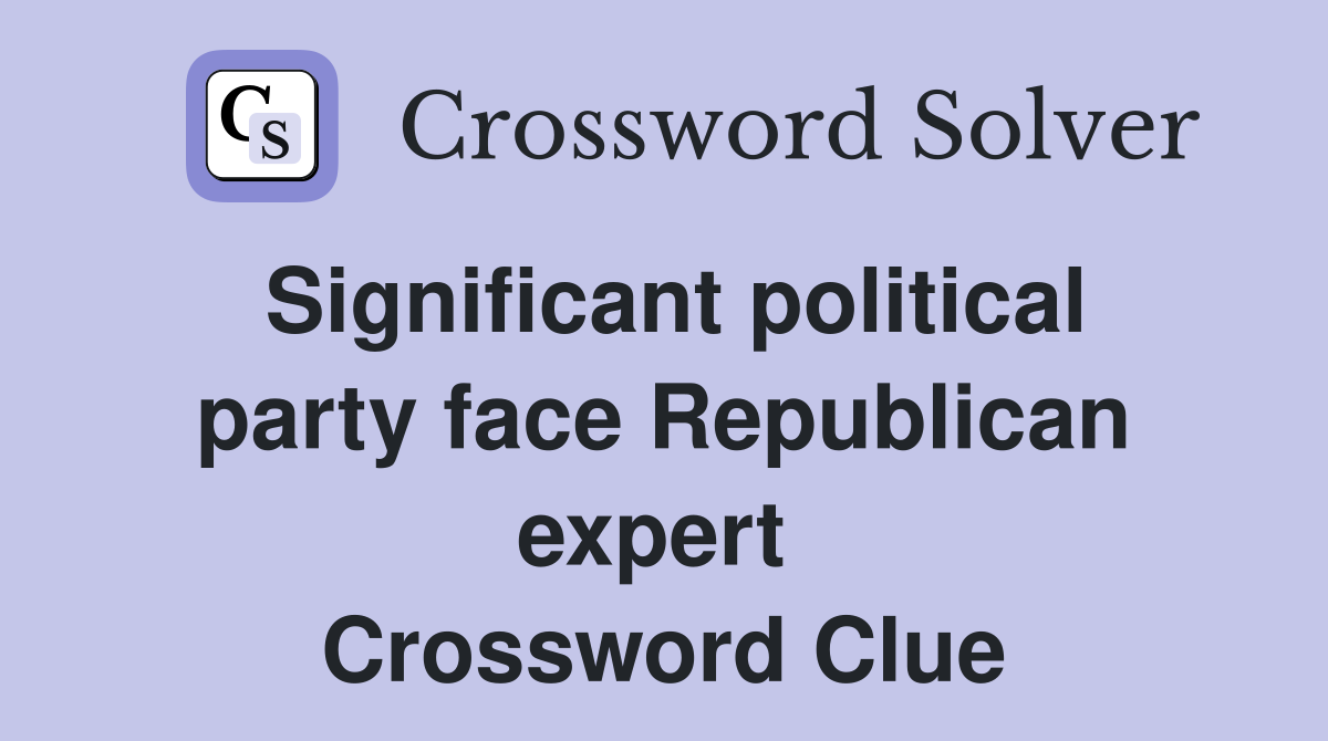 Significant political party face Republican expert  Crossword Clue