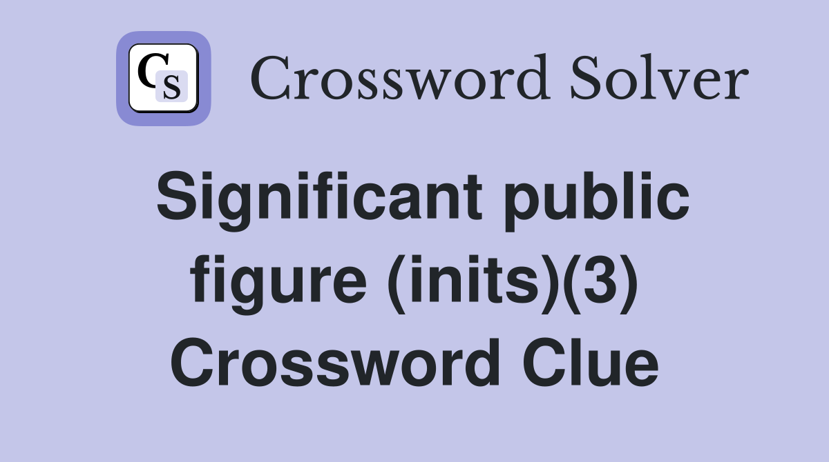 Significant public figure (inits)(3) Crossword Clue