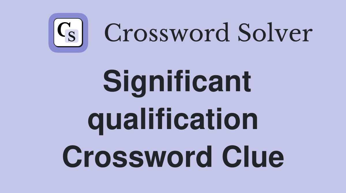 Significant qualification Crossword Clue