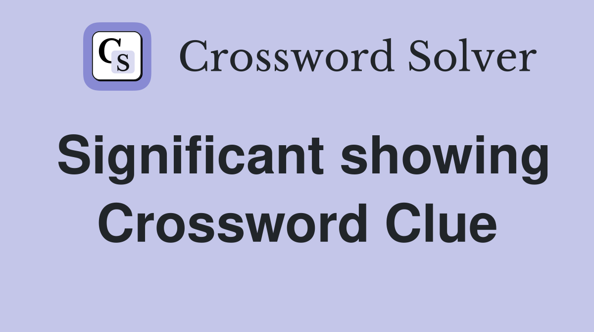 Significant showing Crossword Clue