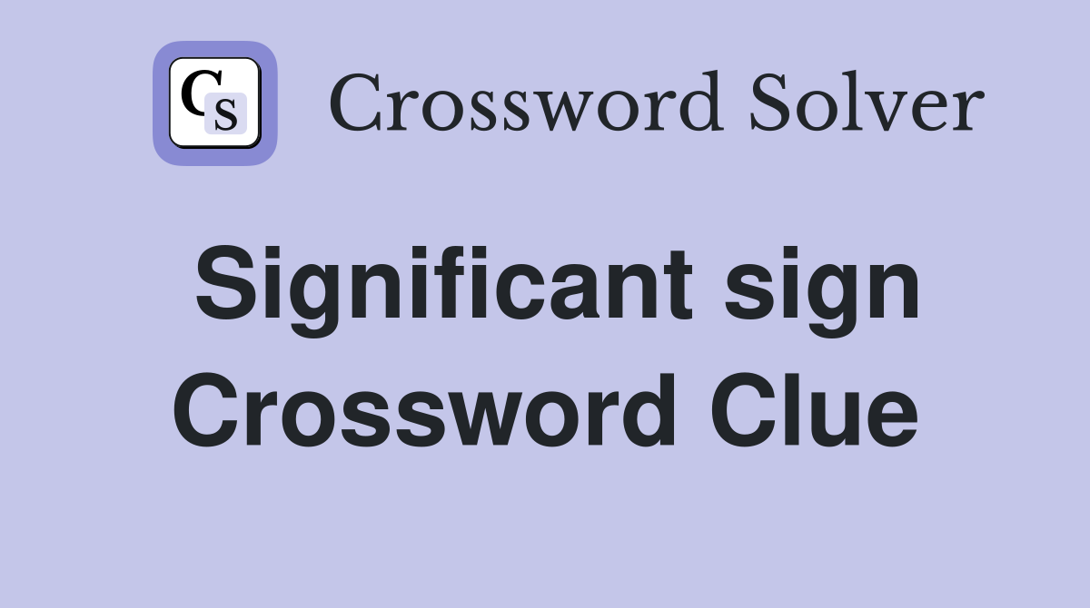 Significant sign Crossword Clue