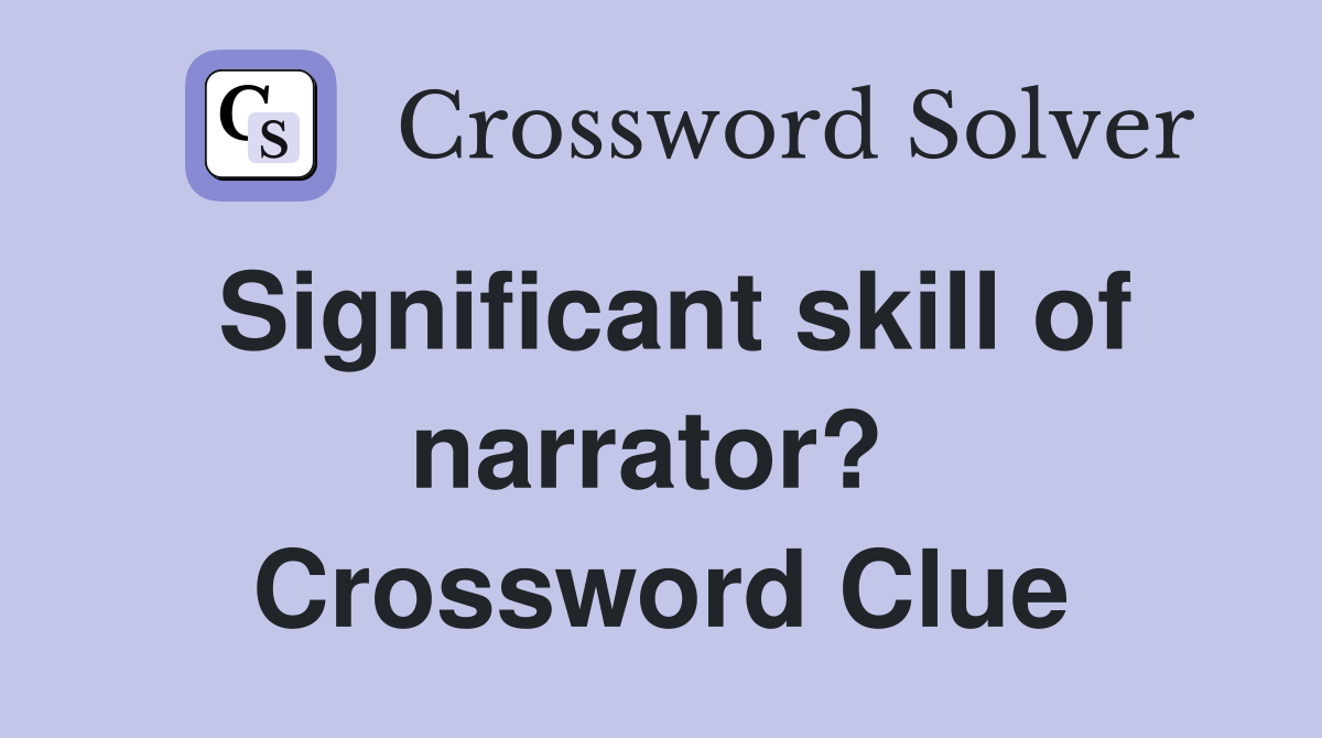 Significant skill of narrator?  Crossword Clue