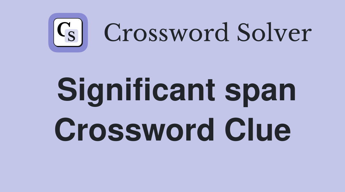 Significant span Crossword Clue