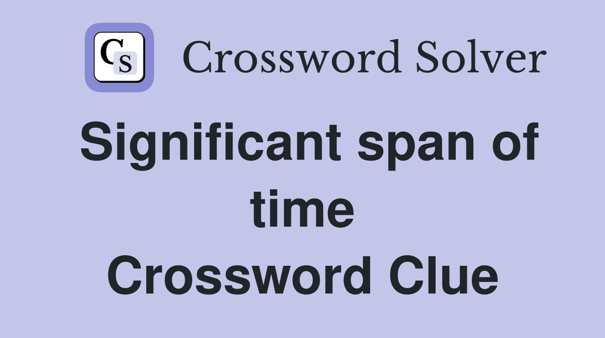 Significant span of time Crossword Clue