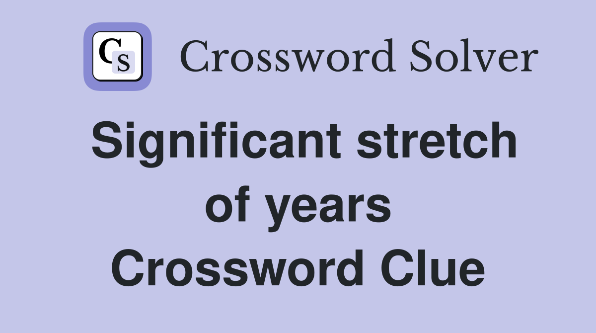 Significant stretch of years Crossword Clue