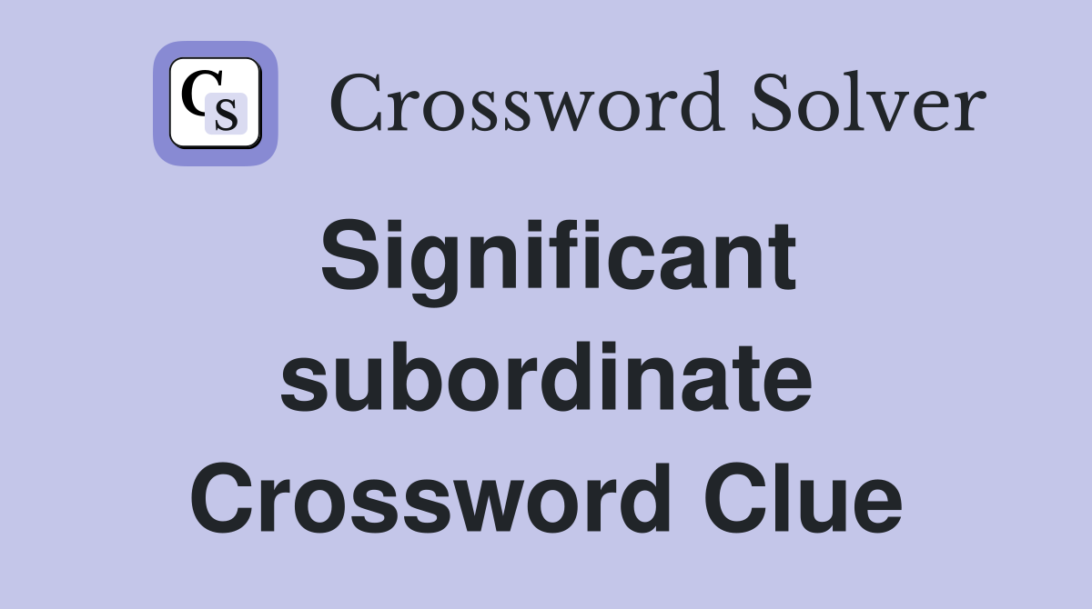 Significant subordinate Crossword Clue