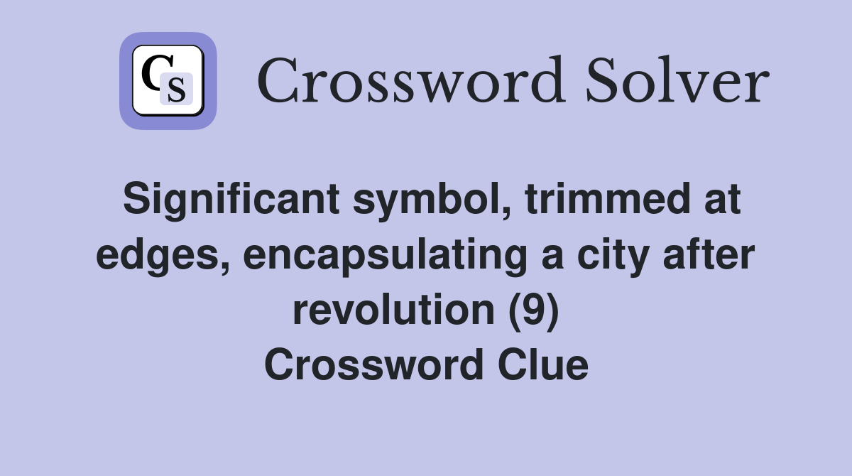Significant symbol, trimmed at edges, encapsulating a city after revolution (9) Crossword Clue