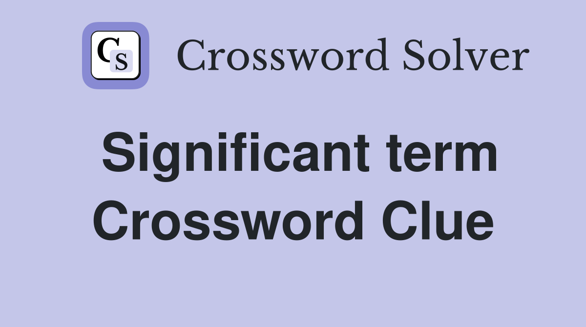 Significant term Crossword Clue