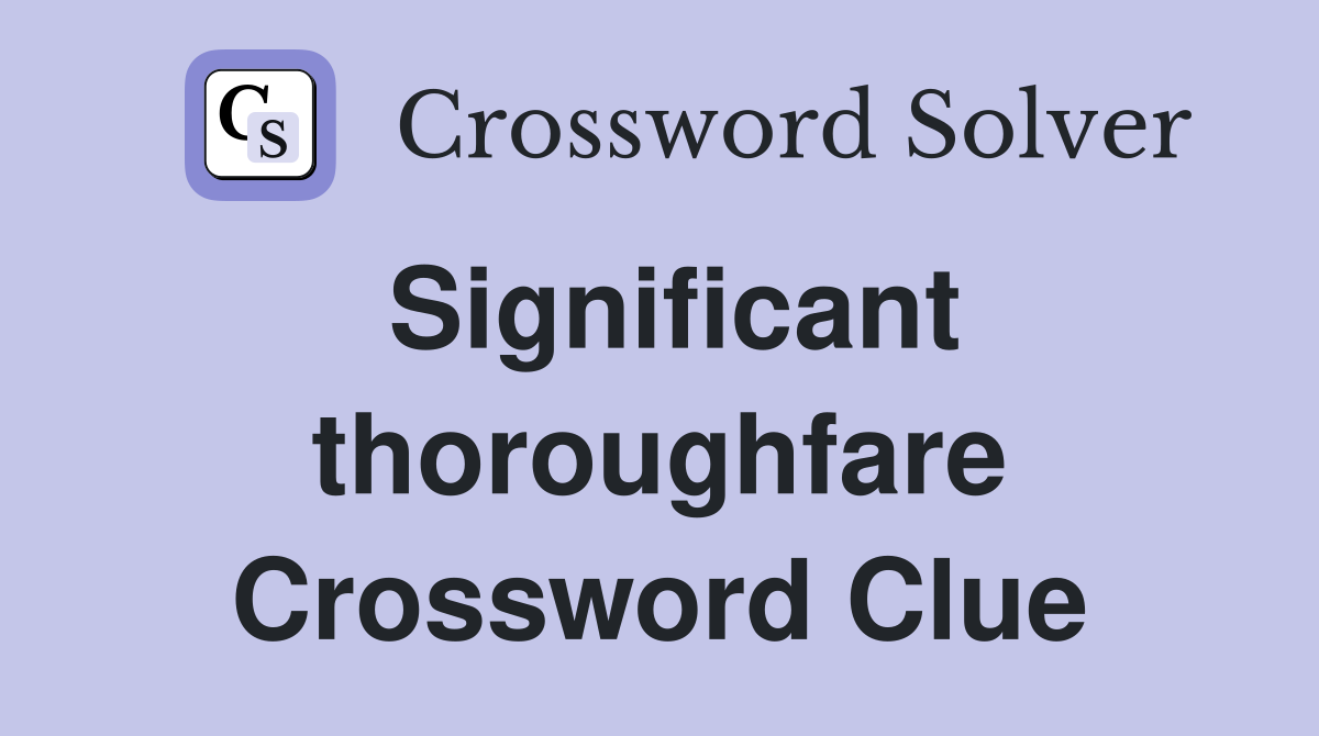Significant thoroughfare Crossword Clue