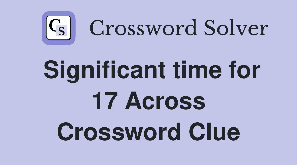 Significant time for 17 Across Crossword Clue