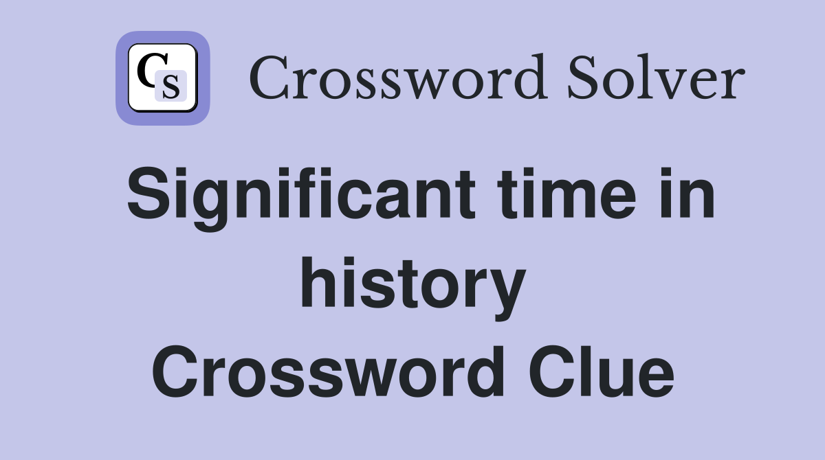 Significant time in history Crossword Clue