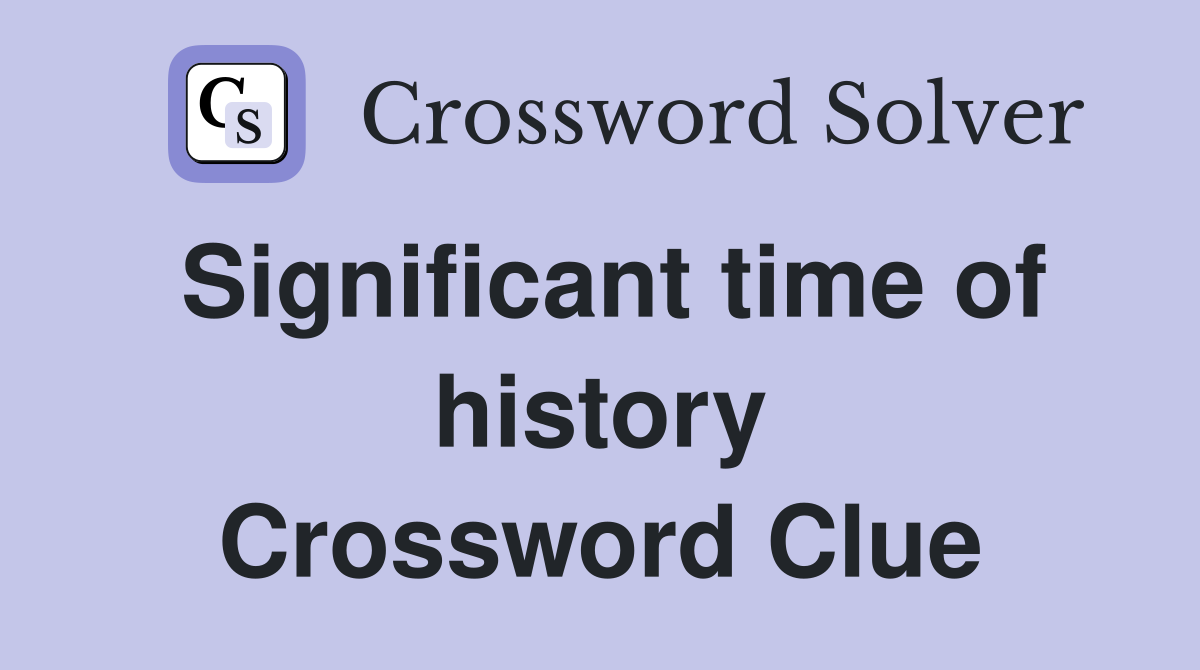 Significant time of history Crossword Clue