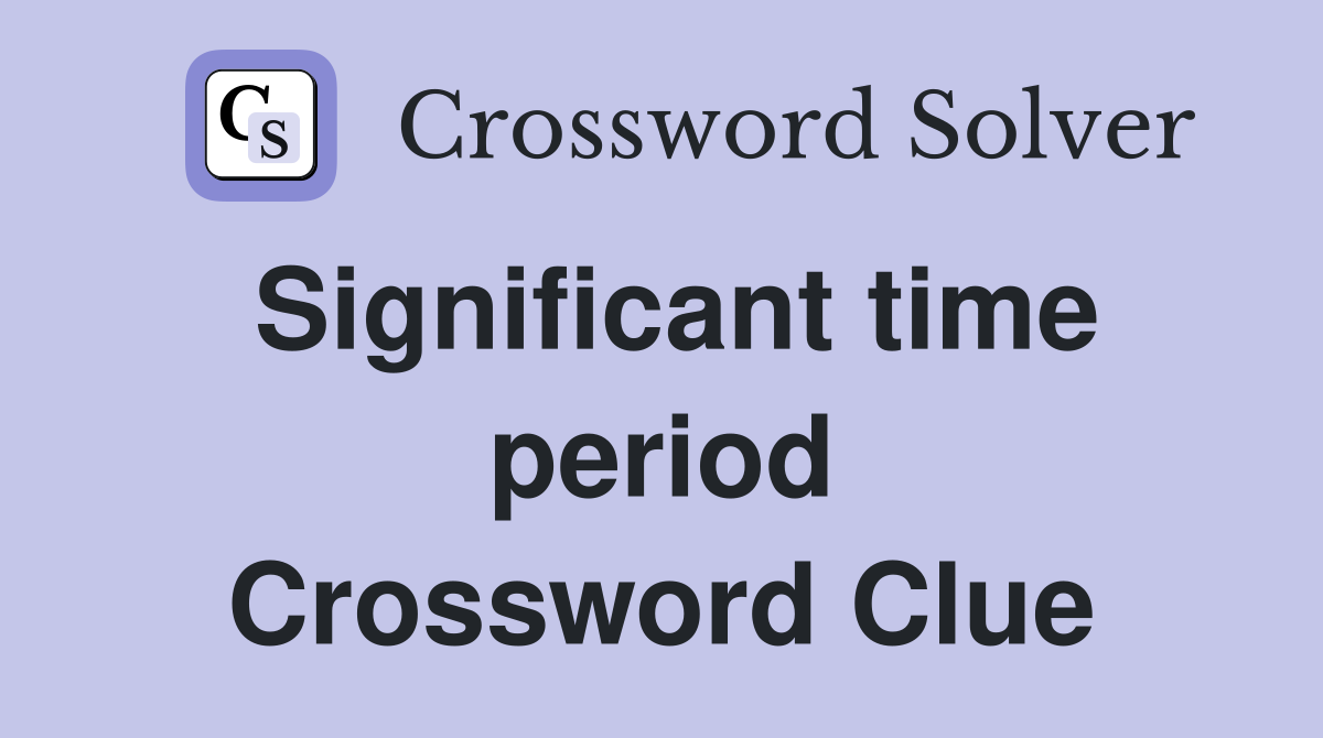 Significant time period Crossword Clue