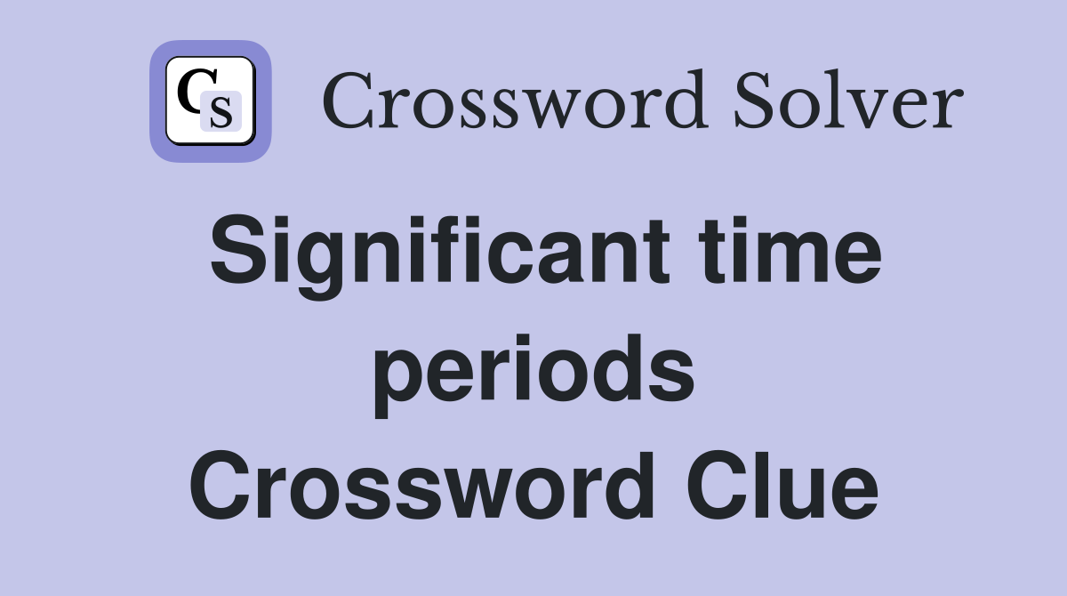 Significant time periods Crossword Clue