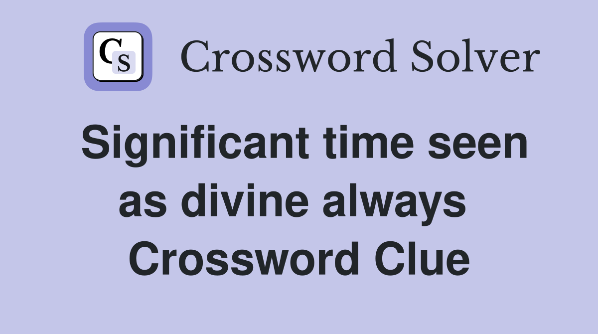 Significant time seen as divine always  Crossword Clue
