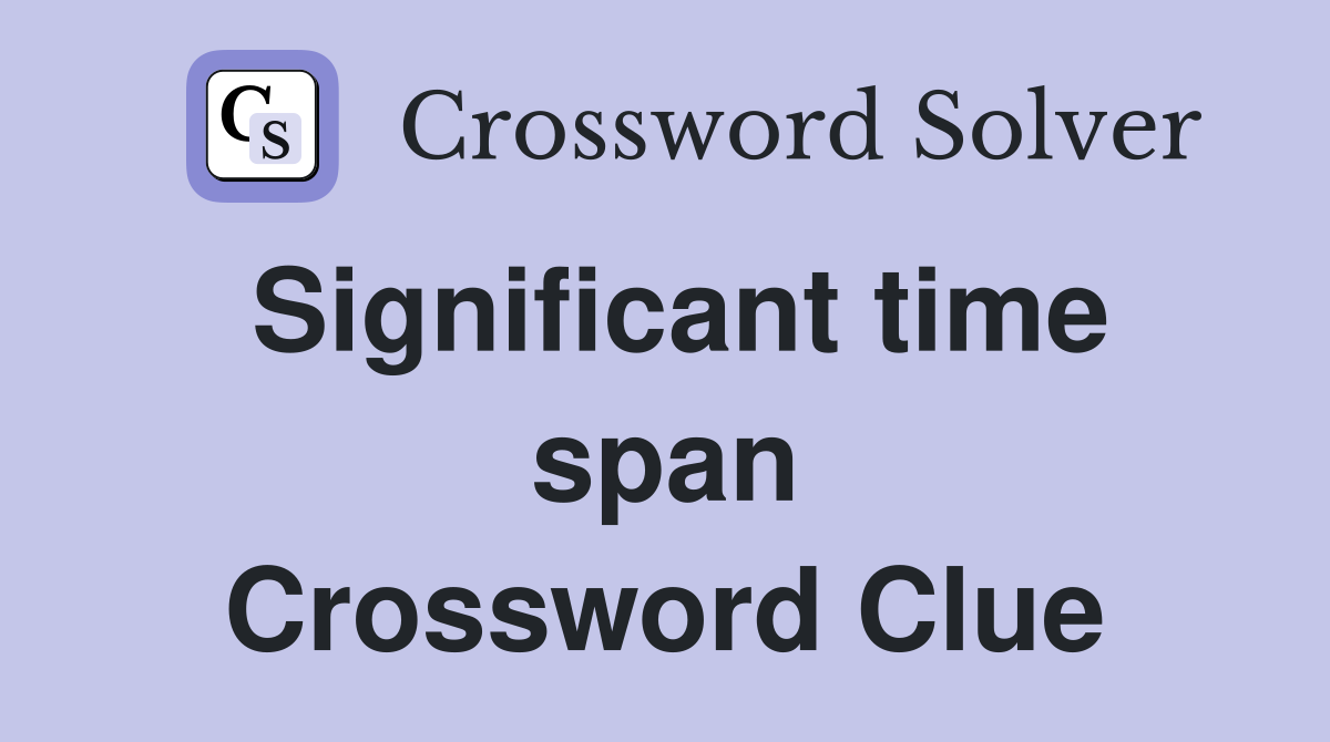 Significant time span Crossword Clue