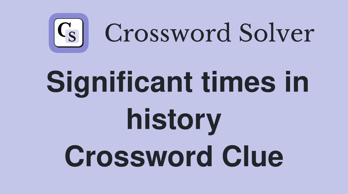 Significant times in history Crossword Clue