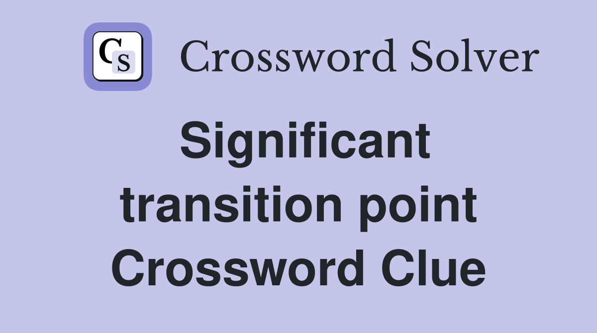Significant transition point Crossword Clue