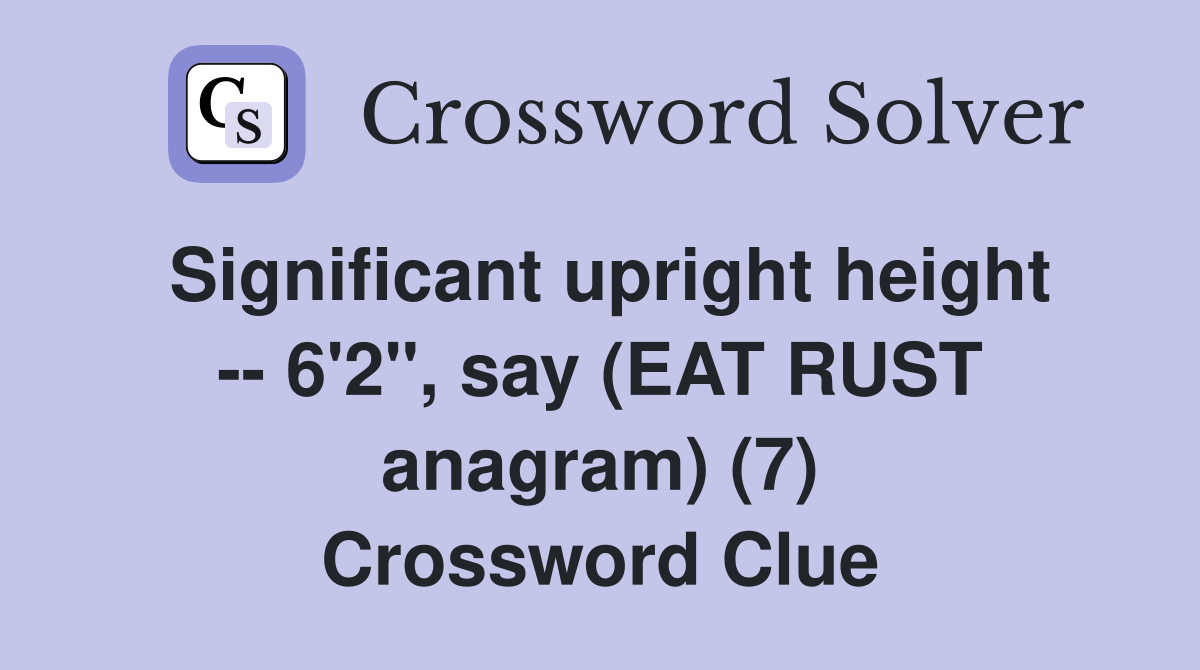 Significant upright height -- 6'2", say (EAT RUST anagram) (7) Crossword Clue