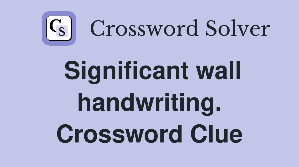 Significant wall handwriting. Crossword Clue