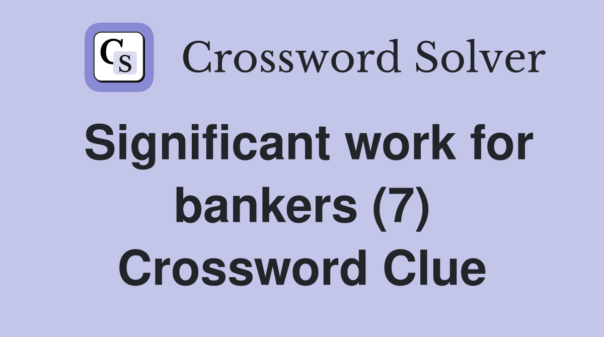 Significant work for bankers (7) Crossword Clue