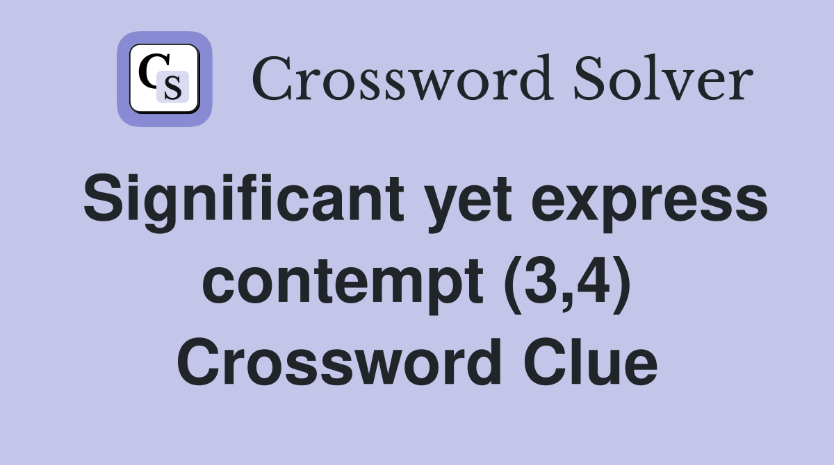 Significant yet express contempt (3,4) Crossword Clue