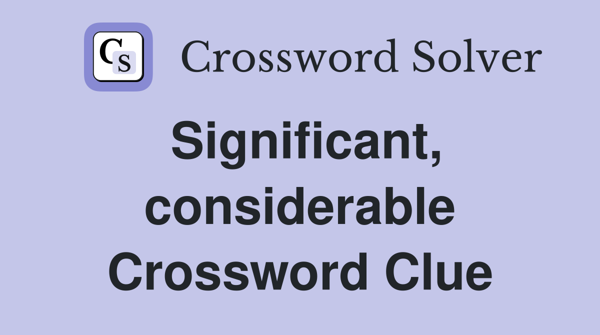 Significant, considerable Crossword Clue