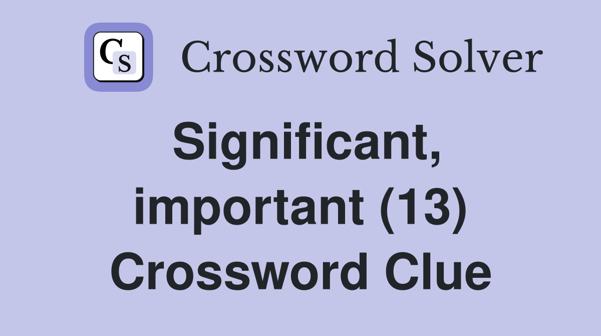 Significant, important (13) Crossword Clue