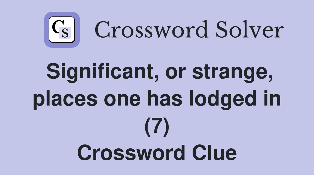 Significant, or strange, places one has lodged in (7) Crossword Clue