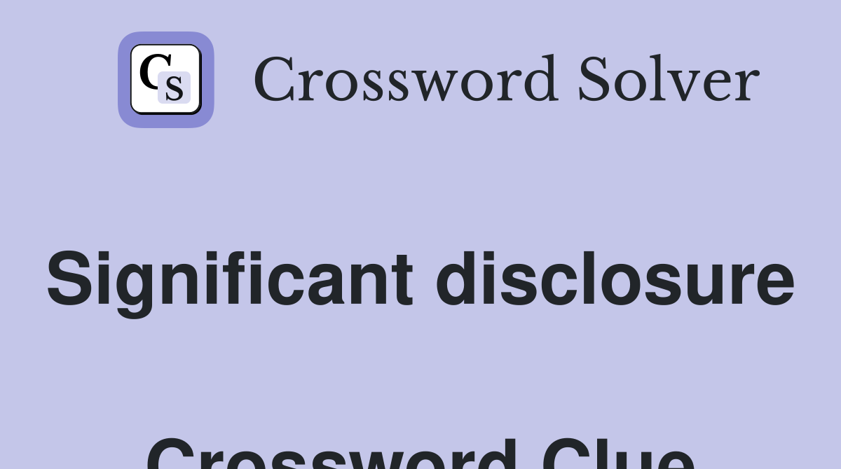 Significant disclosure  Crossword Clue